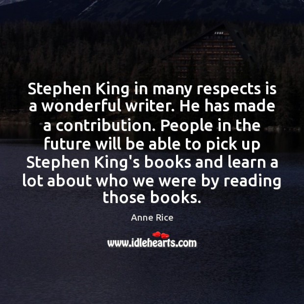 Stephen King in many respects is a wonderful writer. He has made Anne Rice Picture Quote
