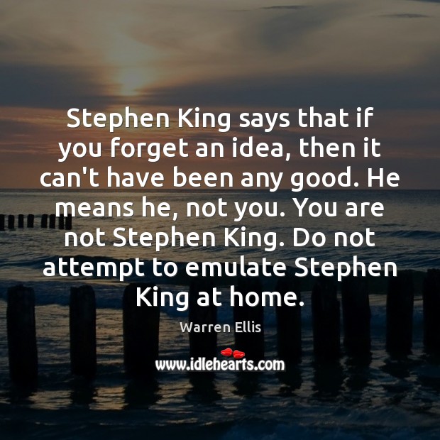 Stephen King says that if you forget an idea, then it can’t Warren Ellis Picture Quote
