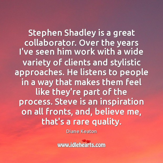 Stephen Shadley is a great collaborator. Over the years I’ve seen him Image