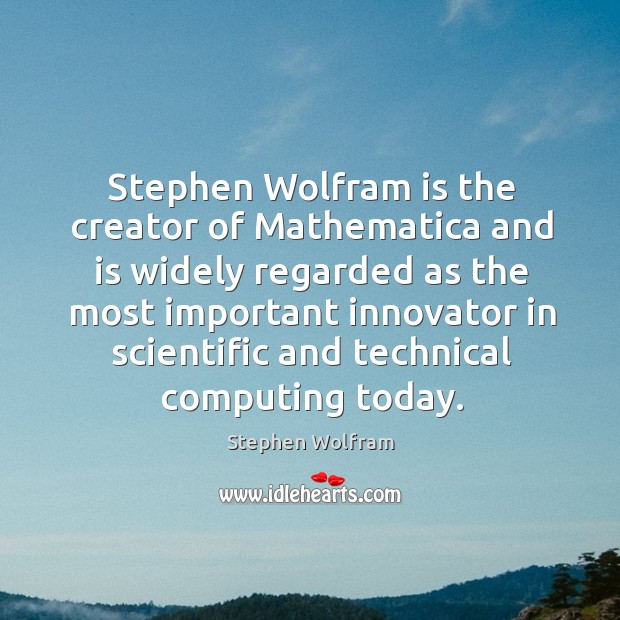 Stephen Wolfram is the creator of Mathematica and is widely regarded as Stephen Wolfram Picture Quote