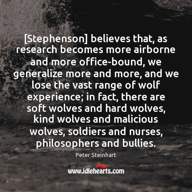 [Stephenson] believes that, as research becomes more airborne and more office-bound, we Peter Steinhart Picture Quote