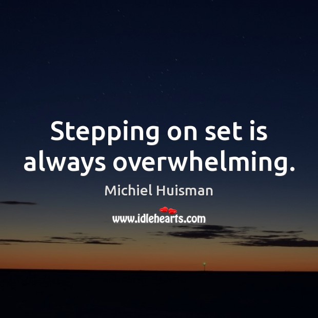 Stepping on set is always overwhelming. Michiel Huisman Picture Quote