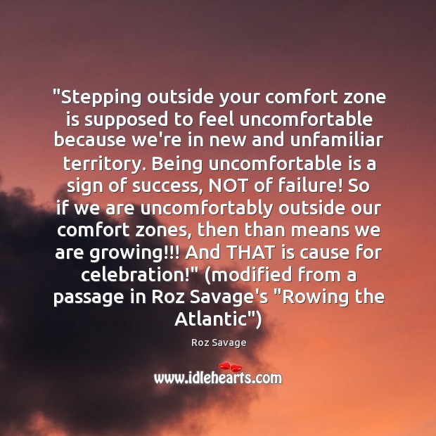 “Stepping outside your comfort zone is supposed to feel uncomfortable because we’re Roz Savage Picture Quote