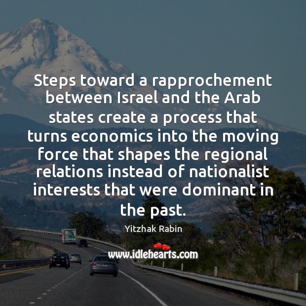 Steps toward a rapprochement between Israel and the Arab states create a Yitzhak Rabin Picture Quote