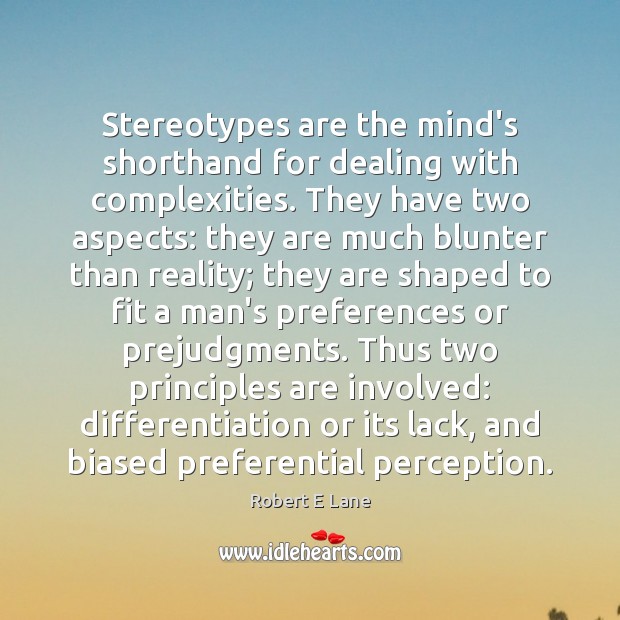 Stereotypes are the mind’s shorthand for dealing with complexities. They have two Robert E Lane Picture Quote