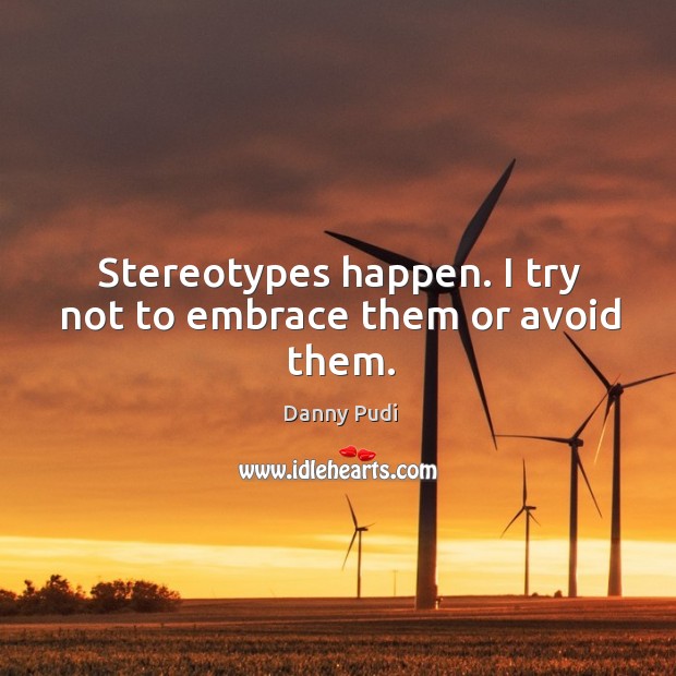 Stereotypes happen. I try not to embrace them or avoid them. Danny Pudi Picture Quote