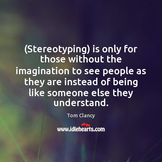 (Stereotyping) is only for those without the imagination to see people as Image