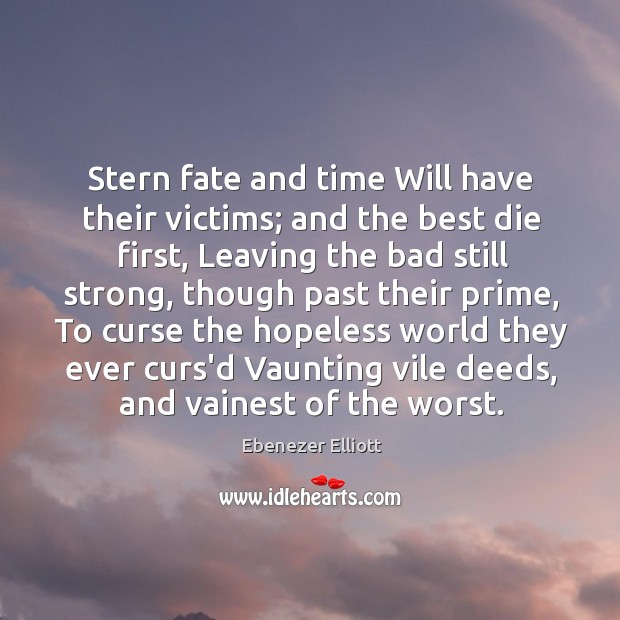 Stern fate and time Will have their victims; and the best die Ebenezer Elliott Picture Quote
