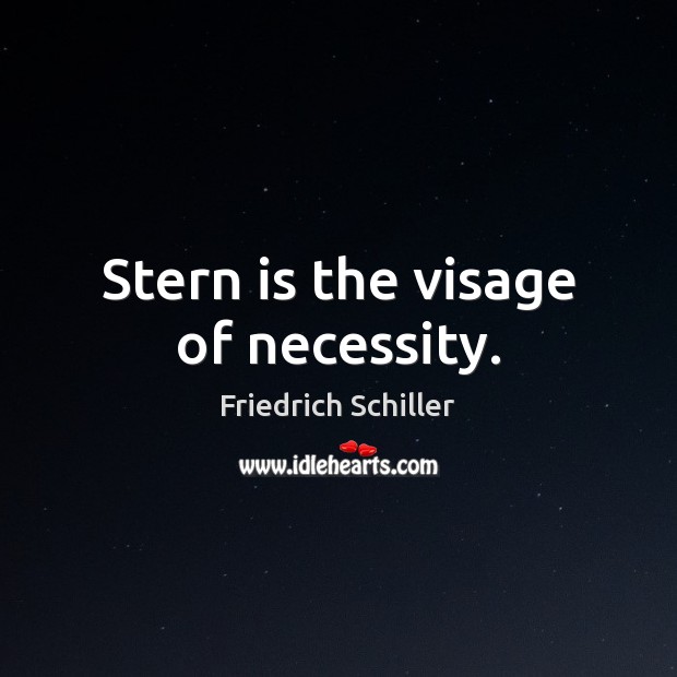 Stern is the visage of necessity. Friedrich Schiller Picture Quote