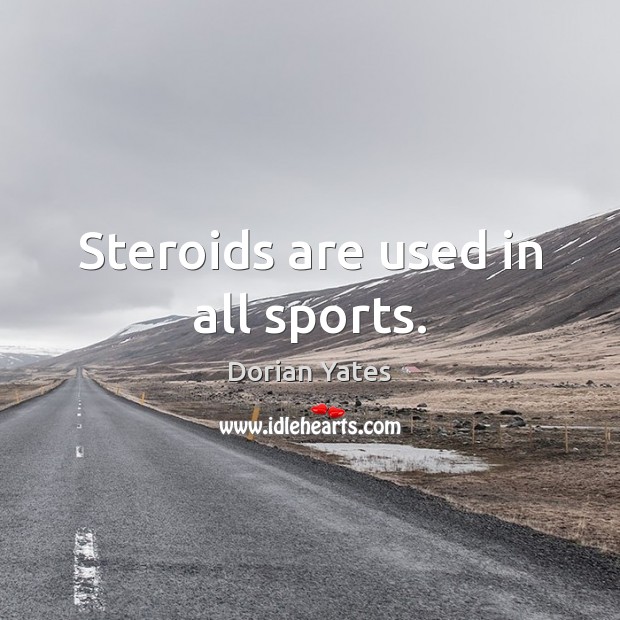 Steroids are used in all sports. Dorian Yates Picture Quote