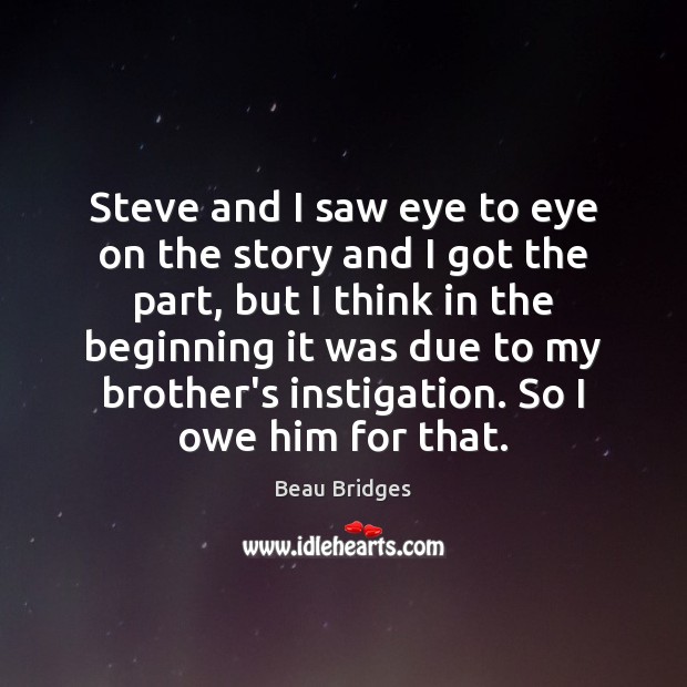 Steve and I saw eye to eye on the story and I Beau Bridges Picture Quote