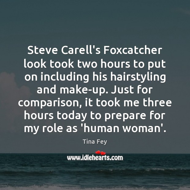 Steve Carell’s Foxcatcher look took two hours to put on including his Tina Fey Picture Quote