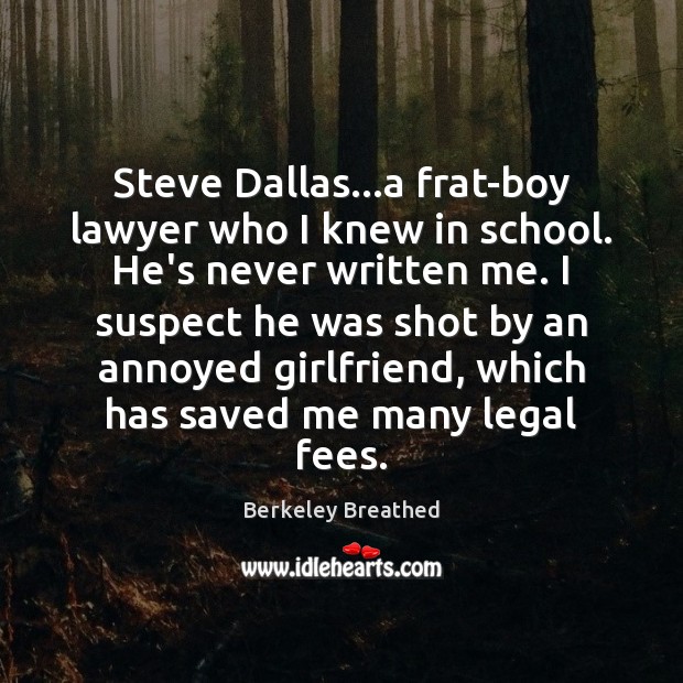 Steve Dallas…a frat-boy lawyer who I knew in school. He’s never Legal Quotes Image