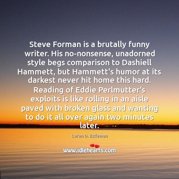 Steve Forman is a brutally funny writer. His no-nonsense, unadorned style begs 