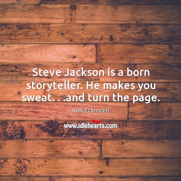 Steve Jackson is a born storyteller. He makes you sweat. . .and turn the page. Ron Franscell Picture Quote