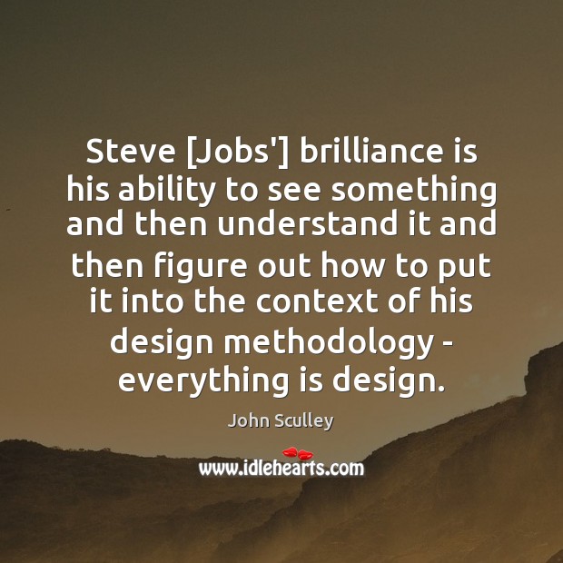Steve [Jobs’] brilliance is his ability to see something and then understand Design Quotes Image