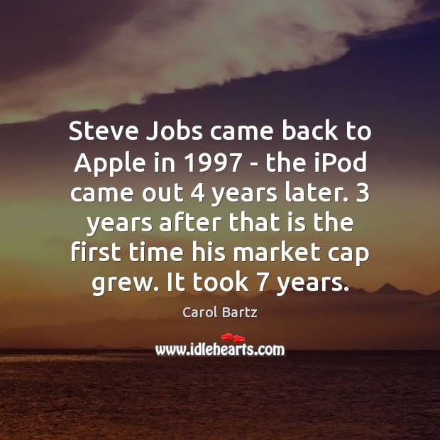 Steve Jobs came back to Apple in 1997 – the iPod came out 4 Carol Bartz Picture Quote