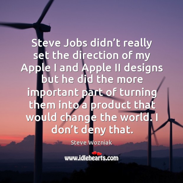 Steve jobs didn’t really set the direction of my apple I and apple ii Steve Wozniak Picture Quote