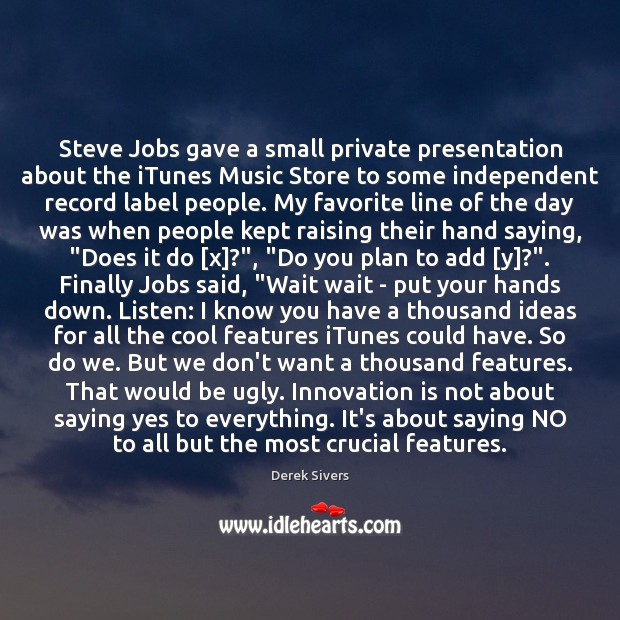 Steve Jobs gave a small private presentation about the iTunes Music Store Derek Sivers Picture Quote