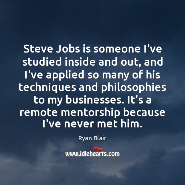 Steve Jobs is someone I’ve studied inside and out, and I’ve applied Ryan Blair Picture Quote