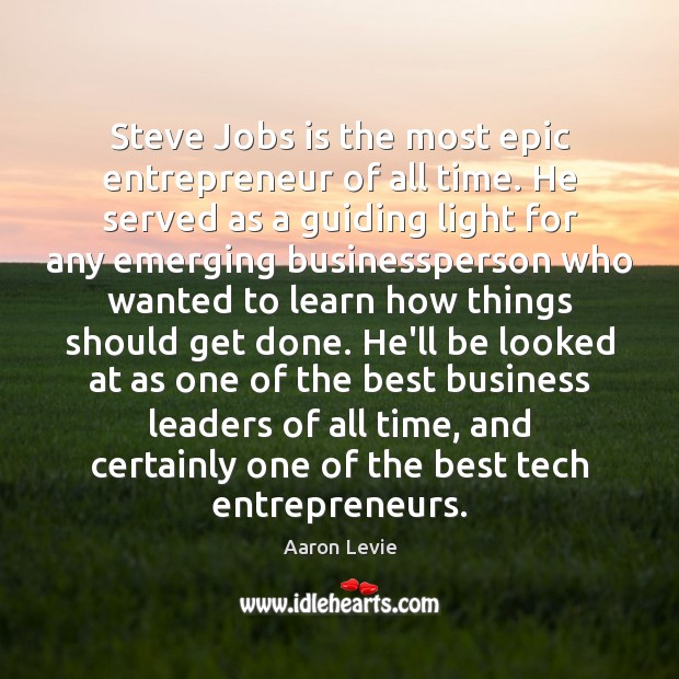 Steve Jobs is the most epic entrepreneur of all time. He served Aaron Levie Picture Quote