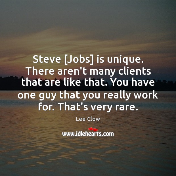 Steve [Jobs] is unique. There aren’t many clients that are like that. Lee Clow Picture Quote