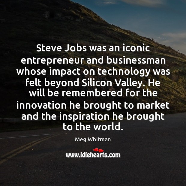 Steve Jobs was an iconic entrepreneur and businessman whose impact on technology Meg Whitman Picture Quote