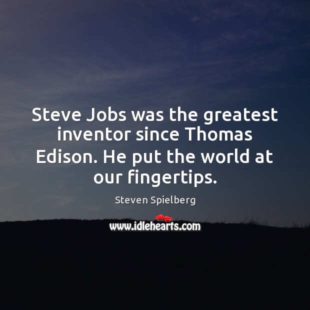 Steve Jobs was the greatest inventor since Thomas Edison. He put the Steven Spielberg Picture Quote