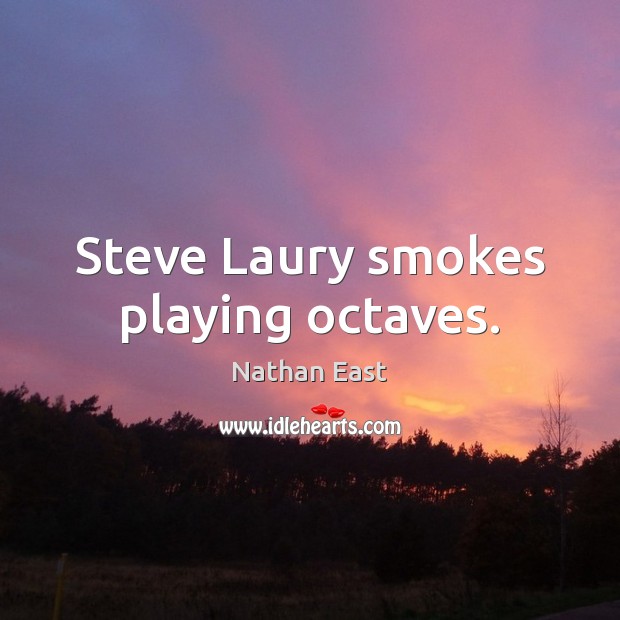 Steve Laury smokes playing octaves. Image