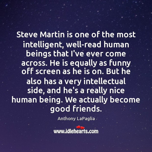 Steve Martin is one of the most intelligent, well-read human beings that 