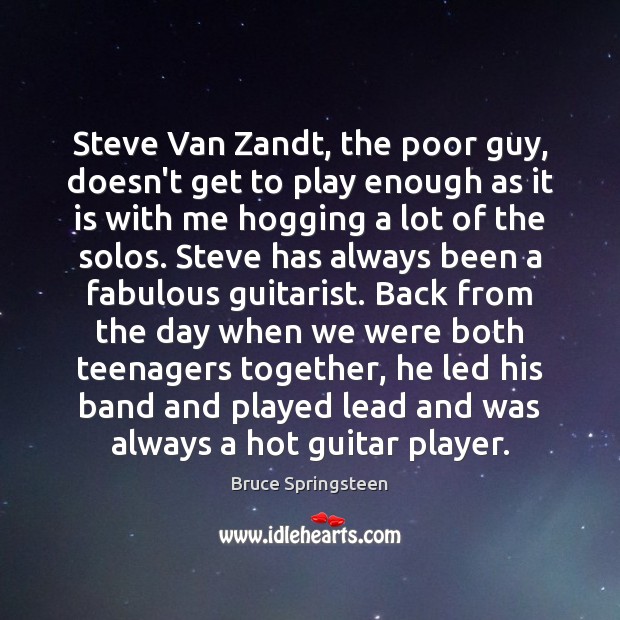 Steve Van Zandt, the poor guy, doesn’t get to play enough as Bruce Springsteen Picture Quote
