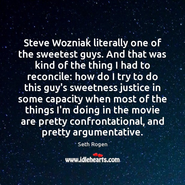 Steve Wozniak literally one of the sweetest guys. And that was kind Seth Rogen Picture Quote