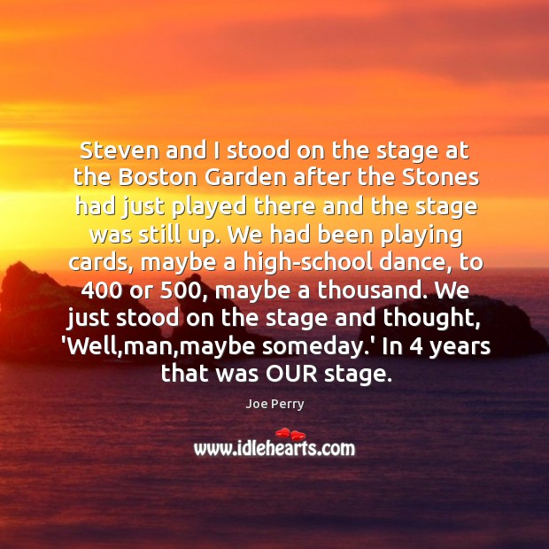 Steven and I stood on the stage at the Boston Garden after Joe Perry Picture Quote