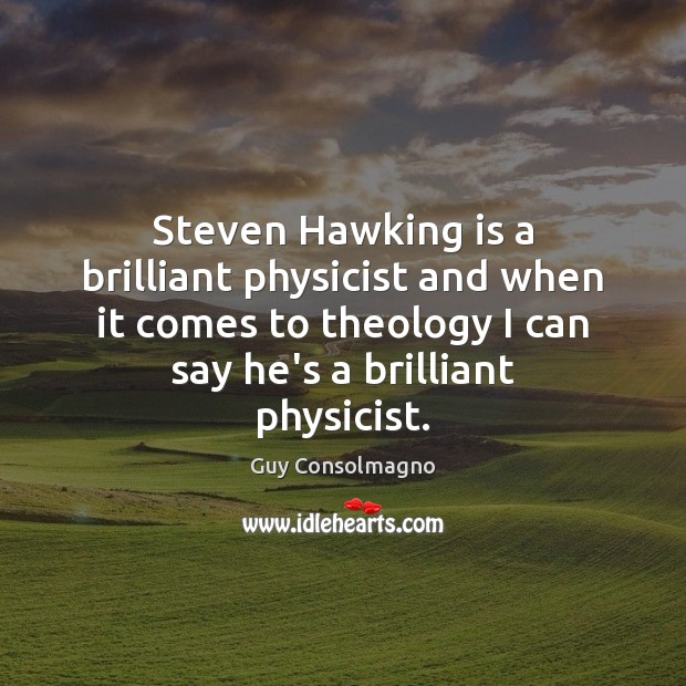 Steven Hawking is a brilliant physicist and when it comes to theology Guy Consolmagno Picture Quote