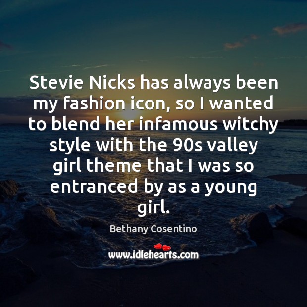 Stevie Nicks has always been my fashion icon, so I wanted to Bethany Cosentino Picture Quote
