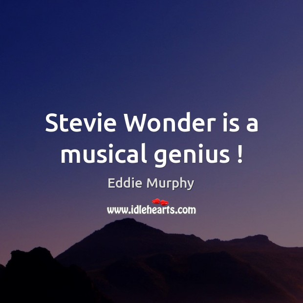 Stevie Wonder is a musical genius ! Eddie Murphy Picture Quote