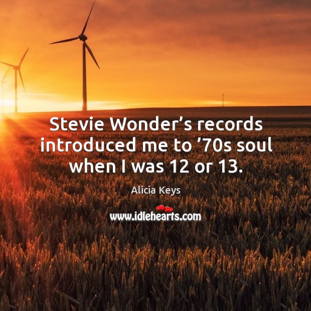 Stevie wonder’s records introduced me to ’70s soul when I was 12 or 13. Alicia Keys Picture Quote