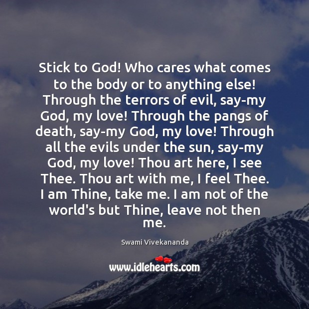 Stick to God! Who cares what comes to the body or to Swami Vivekananda Picture Quote