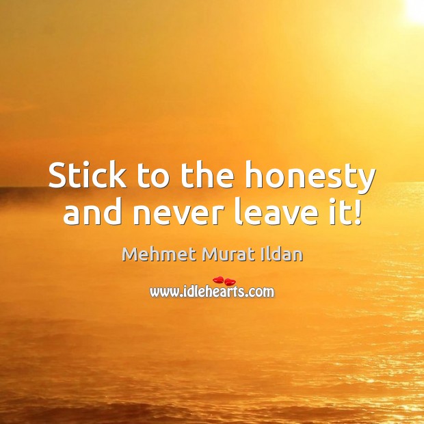 Stick to the honesty and never leave it! Mehmet Murat Ildan Picture Quote