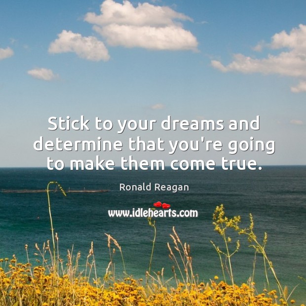 Stick to your dreams and determine that you’re going to make them come true. Image