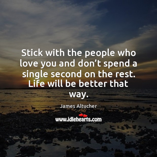 Stick with the people who love you and don’t spend a James Altucher Picture Quote