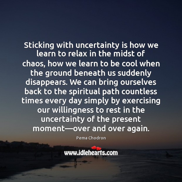 Sticking with uncertainty is how we learn to relax in the midst Pema Chodron Picture Quote