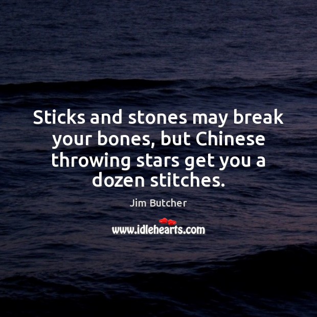 Sticks and stones may break your bones, but Chinese throwing stars get Jim Butcher Picture Quote