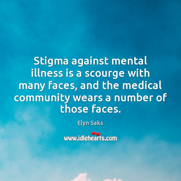 Stigma against mental illness is a scourge with many faces, and the Elyn Saks Picture Quote