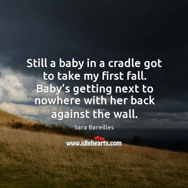 Still a baby in a cradle got to take my first fall. Baby’s getting next to nowhere with her back against the wall. Image