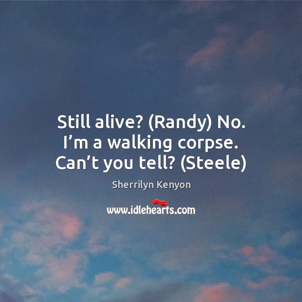 Still alive? (Randy) No. I’m a walking corpse. Can’t you tell? (Steele) Image