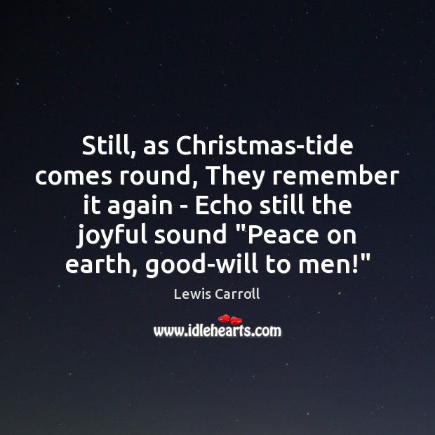 Still, as Christmas-tide comes round, They remember it again – Echo still Lewis Carroll Picture Quote