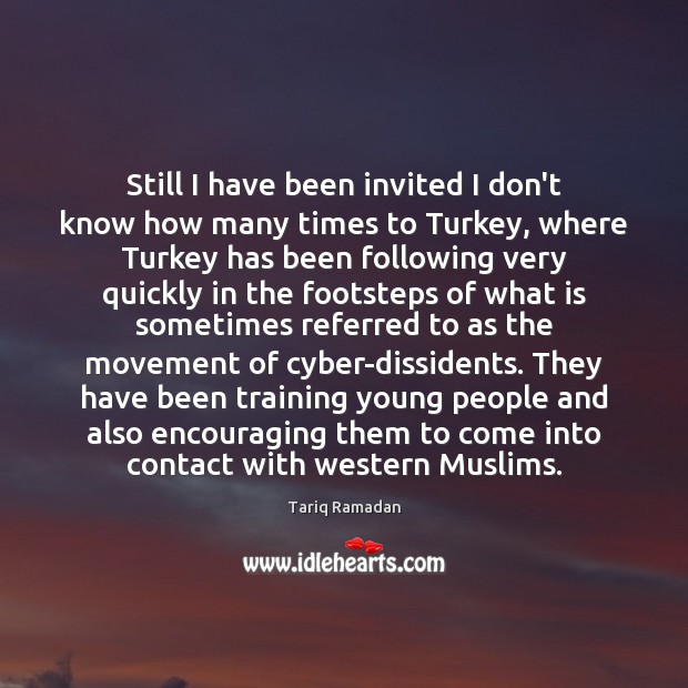 Still I have been invited I don’t know how many times to Tariq Ramadan Picture Quote