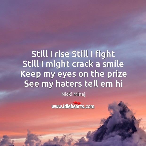 Still I rise Still I fight Still I might crack a smile Nicki Minaj Picture Quote