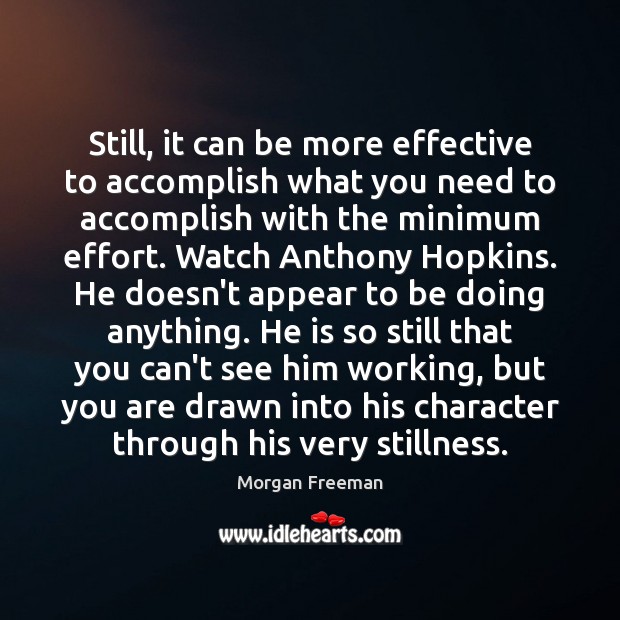 Still, it can be more effective to accomplish what you need to Morgan Freeman Picture Quote